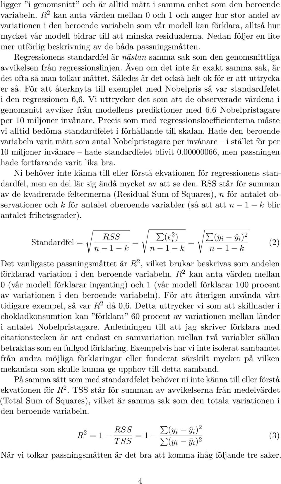 Nedan följer en lite mer utförlig beskrivning av de båda passningsmåtten. Regressionens standardfel är nästan samma sak som den genomsnittliga avvikelsen från regressionslinjen.