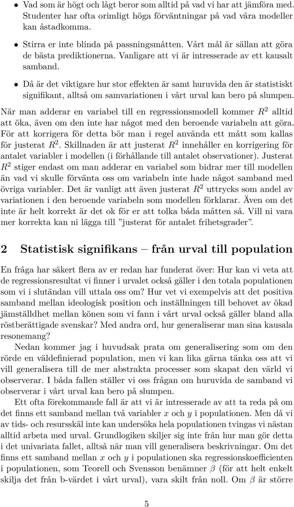 Då är det viktigare hur stor effekten är samt huruvida den är statistiskt signifikant, alltså om samvariationen i vårt urval kan bero på slumpen.