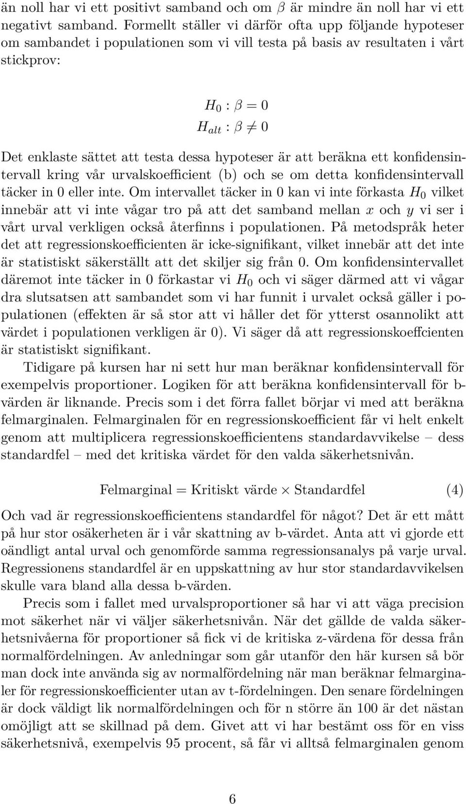 dessa hypoteser är att beräkna ett konfidensintervall kring vår urvalskoefficient (b) och se om detta konfidensintervall täcker in 0 eller inte.