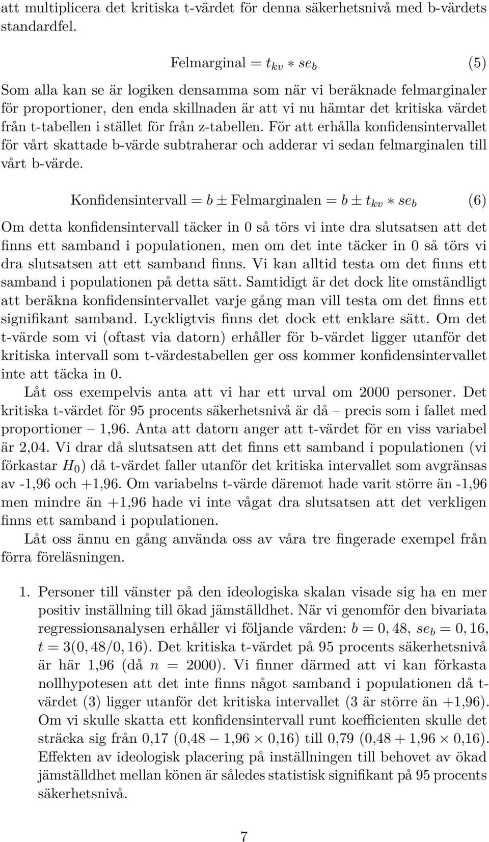 stället för från z-tabellen. För att erhålla konfidensintervallet för vårt skattade b-värde subtraherar och adderar vi sedan felmarginalen till vårt b-värde.