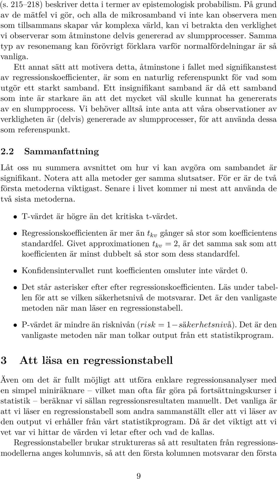 genererad av slumpprocesser. Samma typ av resonemang kan förövrigt förklara varför normalfördelningar är så vanliga.