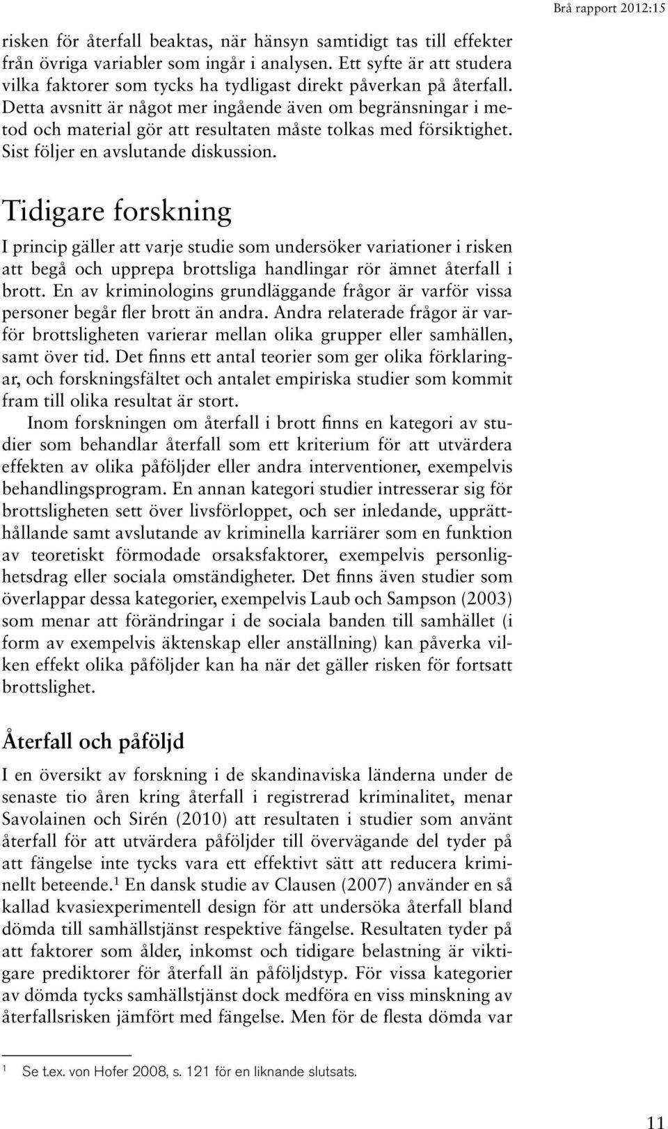 Detta avsnitt är något mer ingående även om begränsningar i metod och material gör att resultaten måste tolkas med försiktighet. Sist följer en avslutande diskussion.