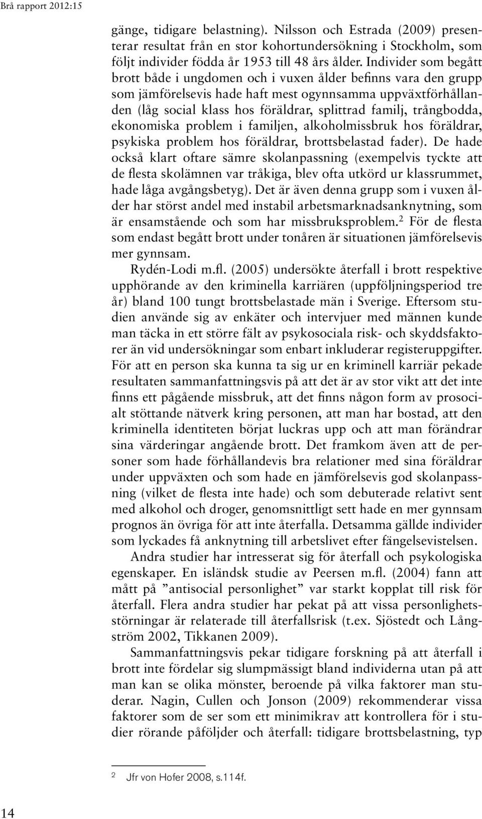 trångbodda, ekonomiska problem i familjen, alkoholmissbruk hos föräldrar, psykiska problem hos föräldrar, brottsbelastad fader).