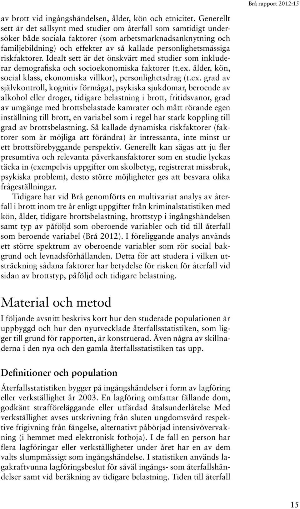 personlighetsmässiga riskfaktorer. Idealt sett är det önskvärt med studier som inkluderar demografiska och socioekonomiska faktorer (t.ex.