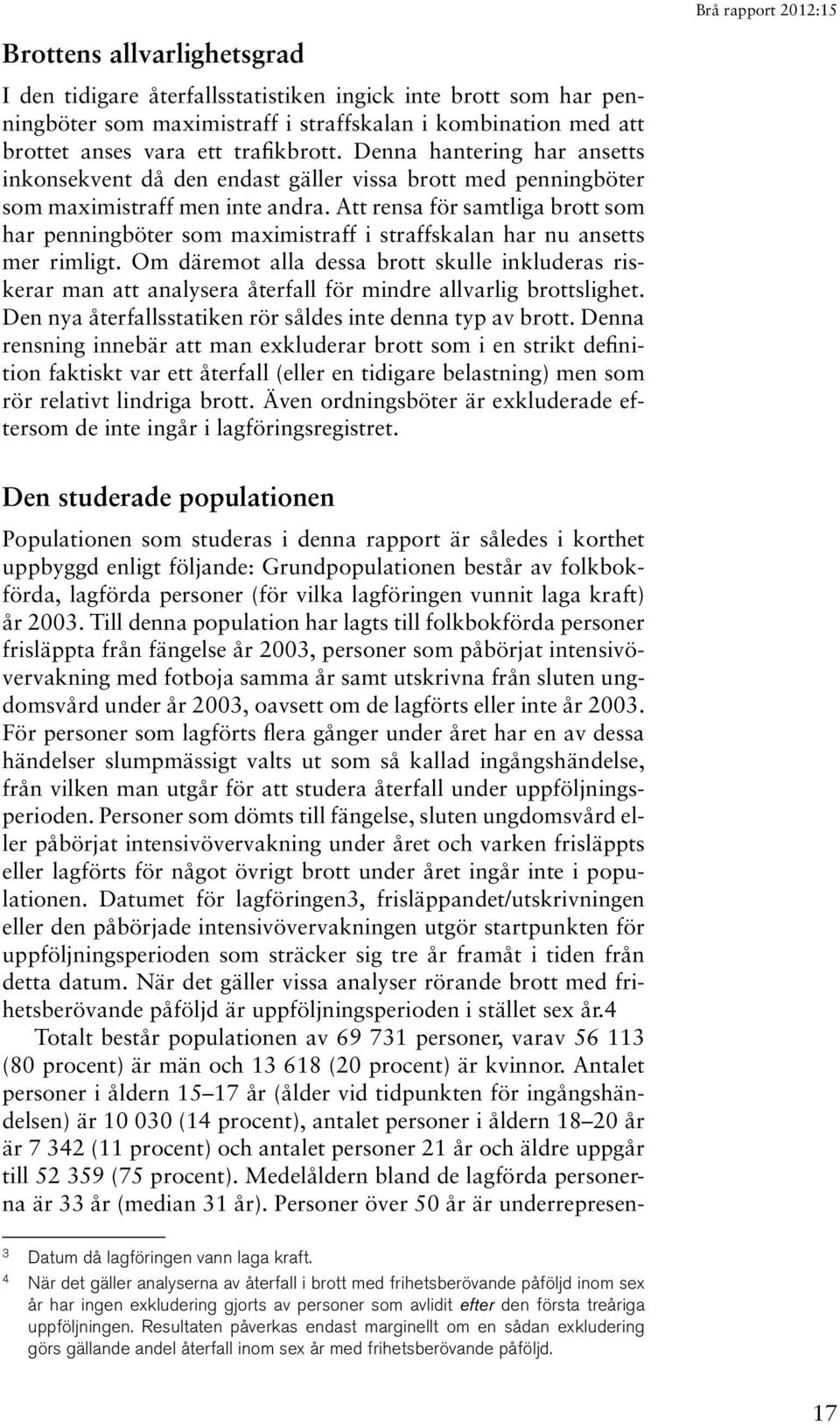 Att rensa för samtliga brott som har penningböter som maximistraff i straffskalan har nu ansetts mer rimligt.