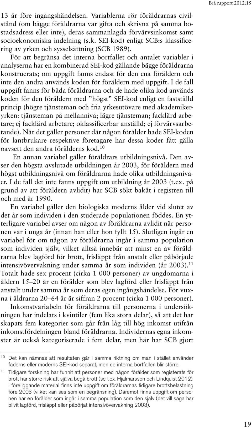 För att begränsa det interna bortfallet och antalet variabler i analyserna har en kombinerad SEI-kod gällande bägge föräldrarna konstruerats; om uppgift fanns endast för den ena föräldern och inte