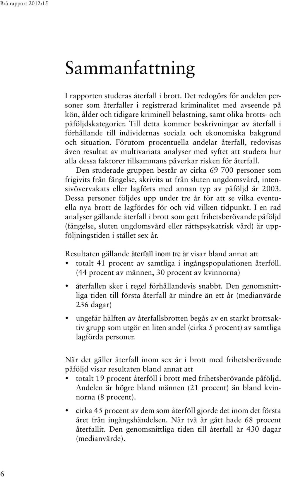 Till detta kommer beskrivningar av återfall i förhållande till individernas sociala och ekonomiska bakgrund och situation.