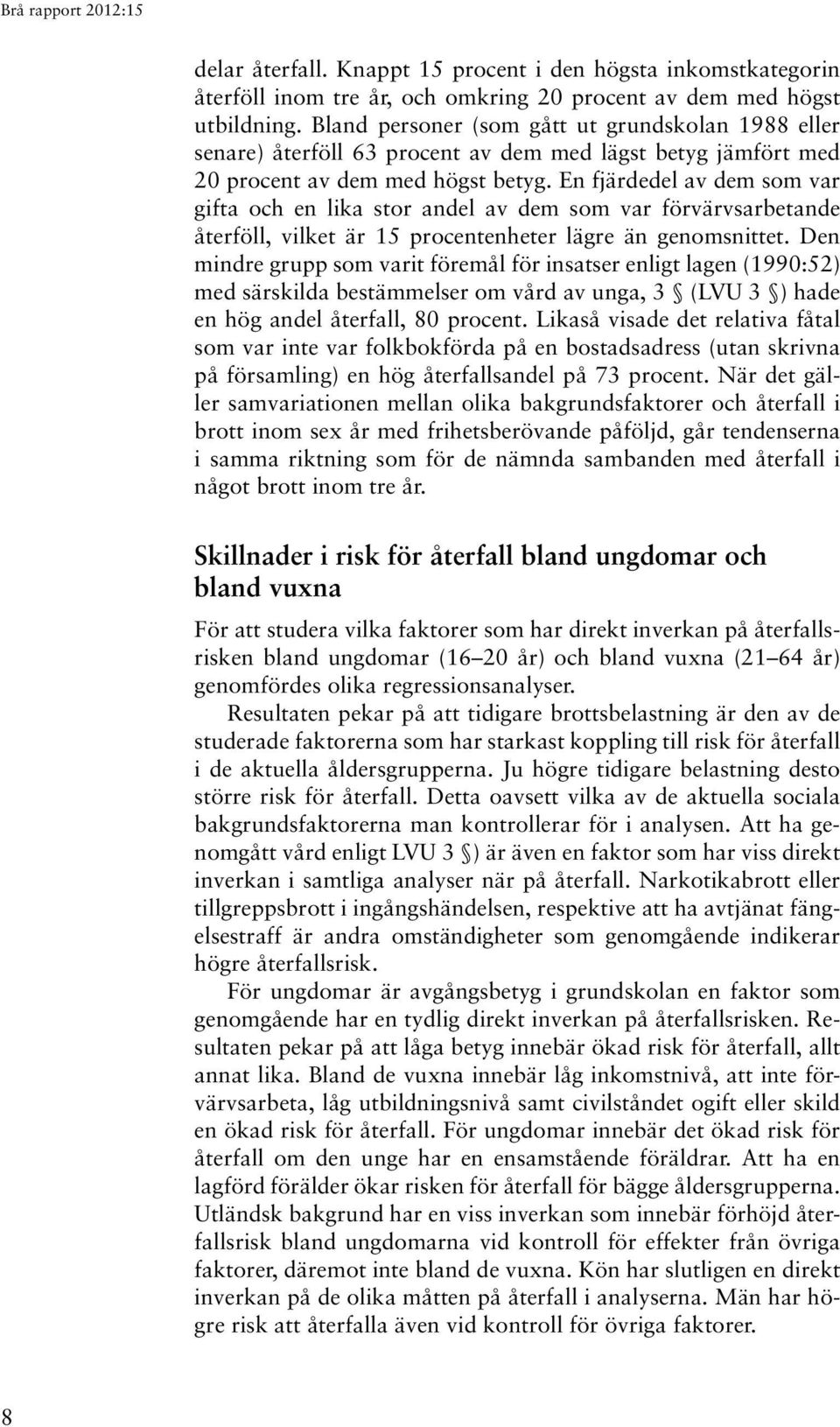 En fjärdedel av dem som var gifta och en lika stor andel av dem som var förvärvsarbetande återföll, vilket är 15 procentenheter lägre än genomsnittet.