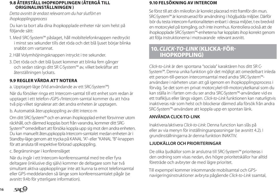 Håll Volymhöjningsknappen intryckt i tre sekunder. 3. Det röda och det blå ljuset kommer att blinka fem gånger och sedan stängs ditt SR C-System av, vilket bekräftar att återställningen lyckats. 9.