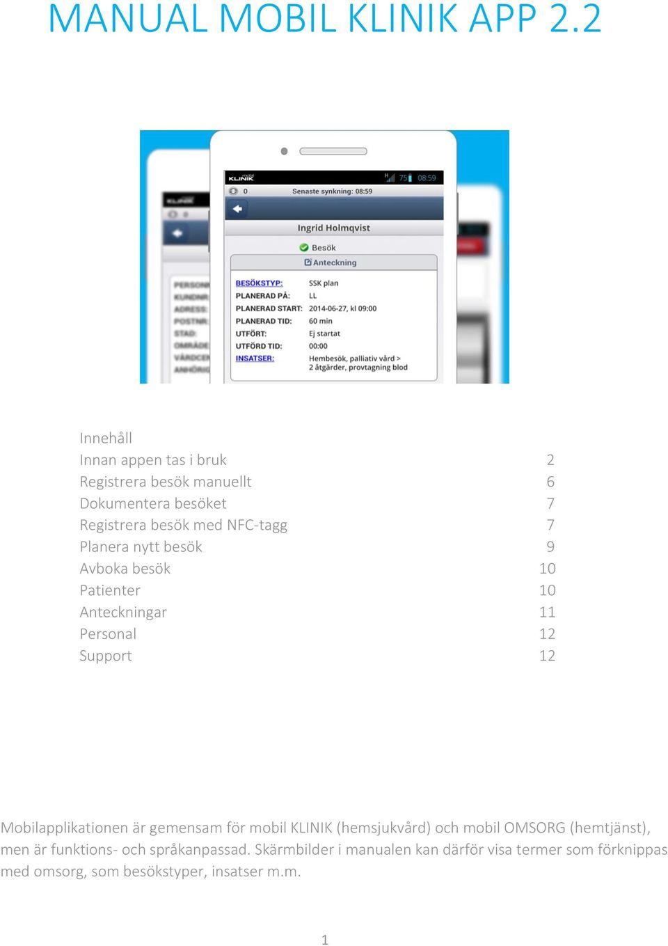 7 Planera nytt besök 9 Avboka besök 10 Patienter 10 Anteckningar 11 Personal 12 Support 12 Mobilapplikationen är
