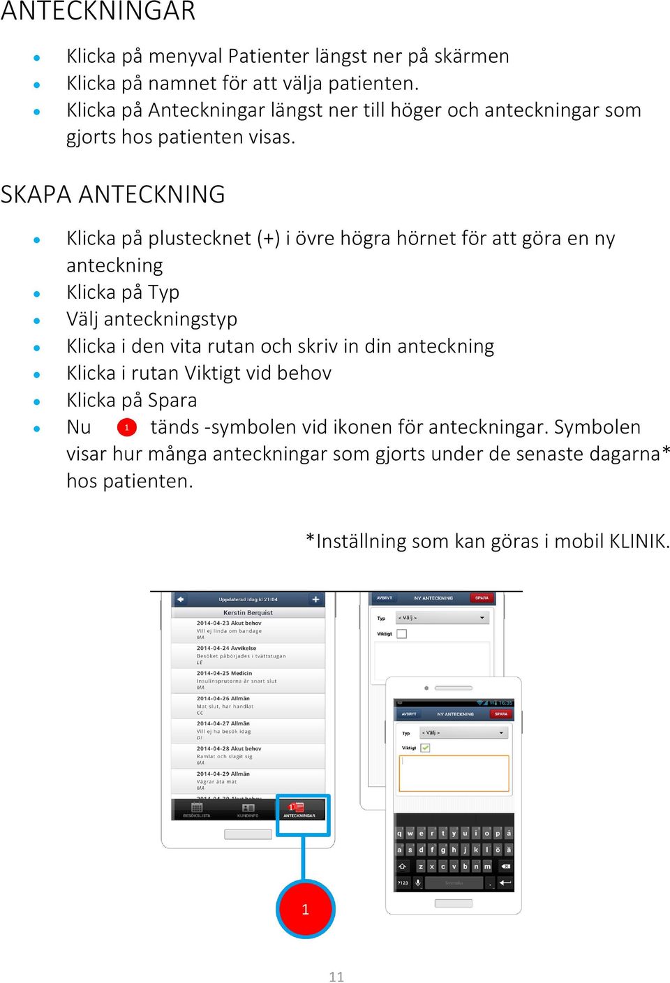 SKAPA ANTECKNING Klicka på plustecknet (+) i övre högra hörnet för att göra en ny anteckning Klicka på Typ Välj anteckningstyp Klicka i den vita rutan