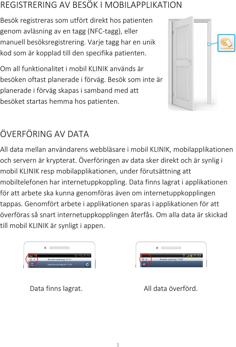 Besök som inte är planerade i förväg skapas i samband med att besöket startas hemma hos patienten.