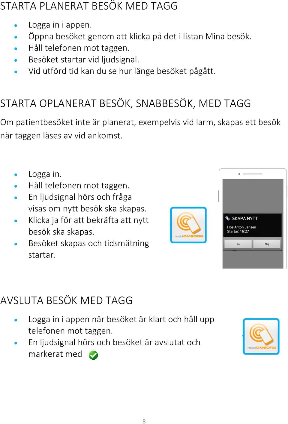 STARTA OPLANERAT BESÖK, SNABBESÖK, MED TAGG Om patientbesöket inte är planerat, exempelvis vid larm, skapas ett besök när taggen läses av vid ankomst. Logga in.