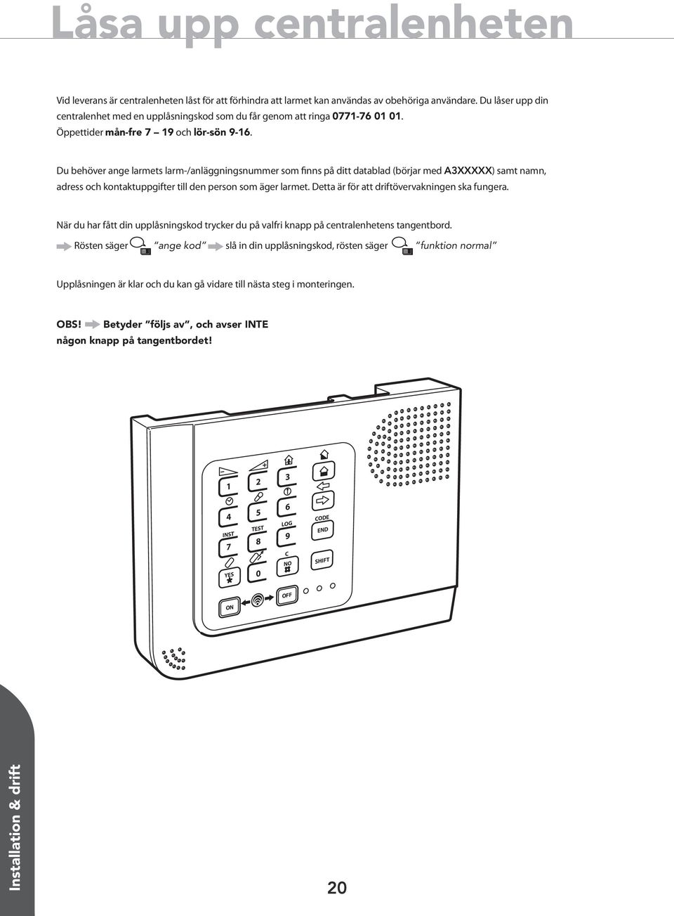 Du behöver ange larmets larm-/anläggningsnummer som finns på ditt datablad (börjar med AXXXXX) samt namn, adress och kontaktuppgifter till den person som äger larmet.