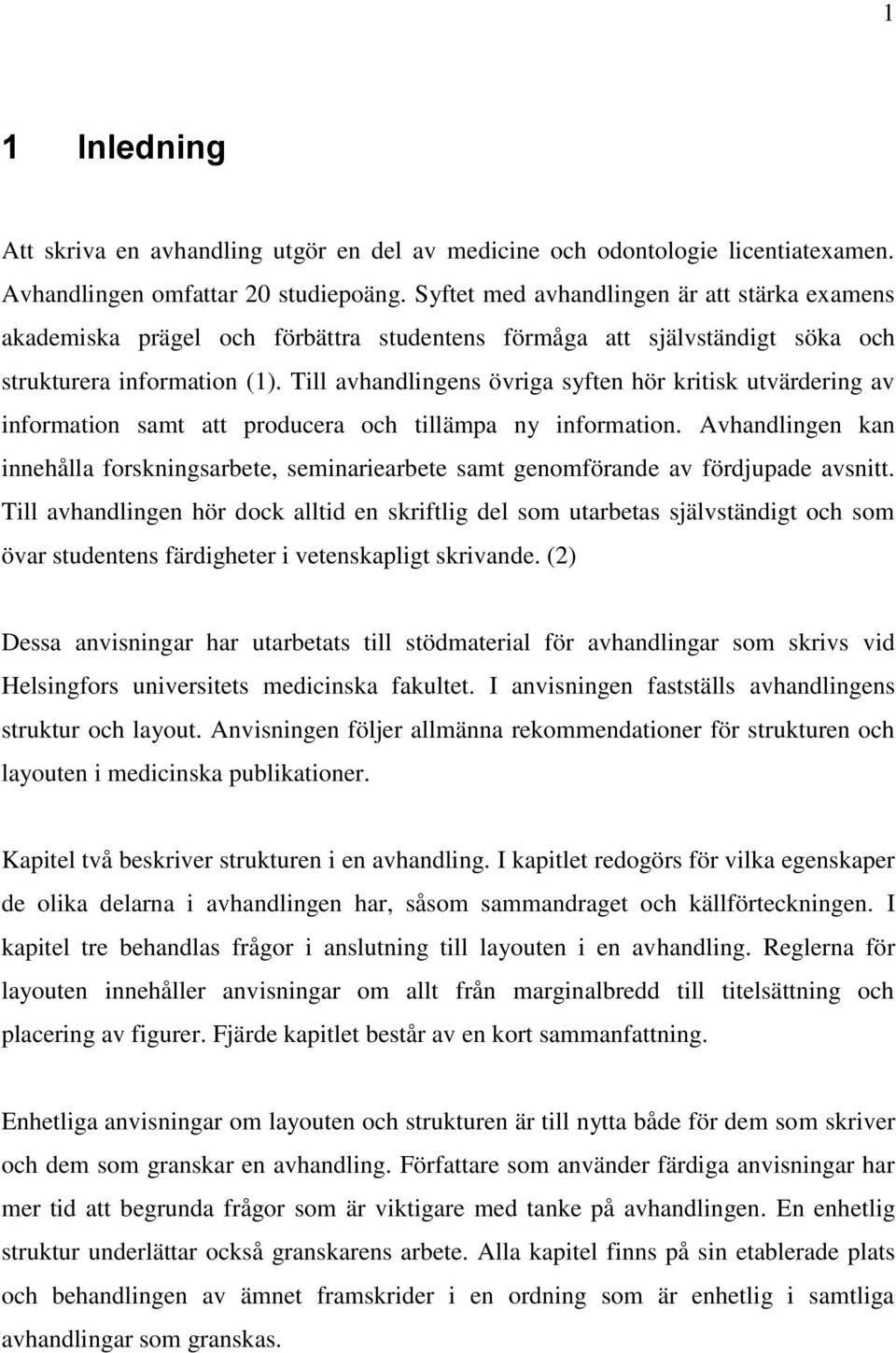 Till avhandlingens övriga syften hör kritisk utvärdering av information samt att producera och tillämpa ny information.