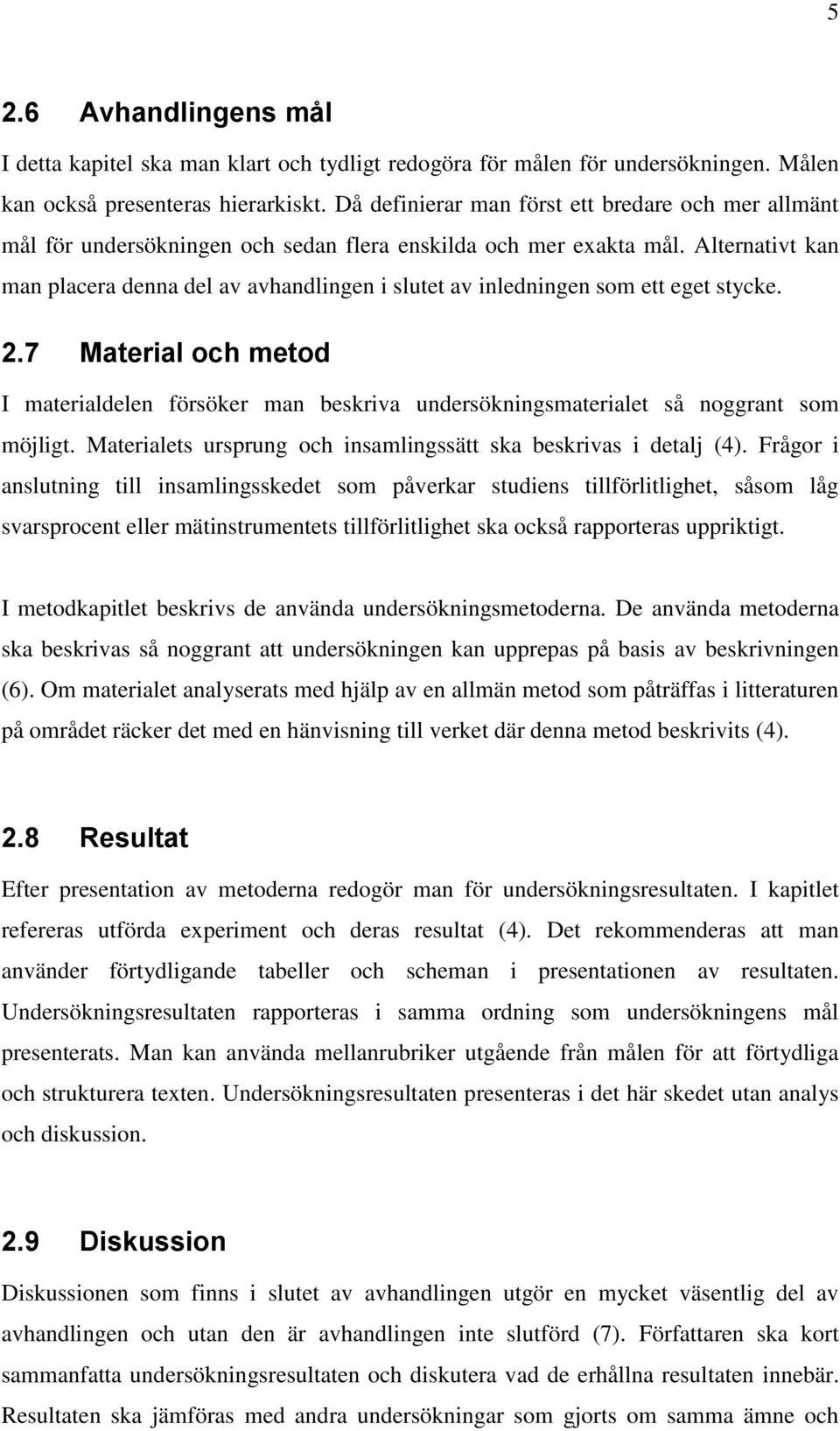 Alternativt kan man placera denna del av avhandlingen i slutet av inledningen som ett eget stycke. 2.