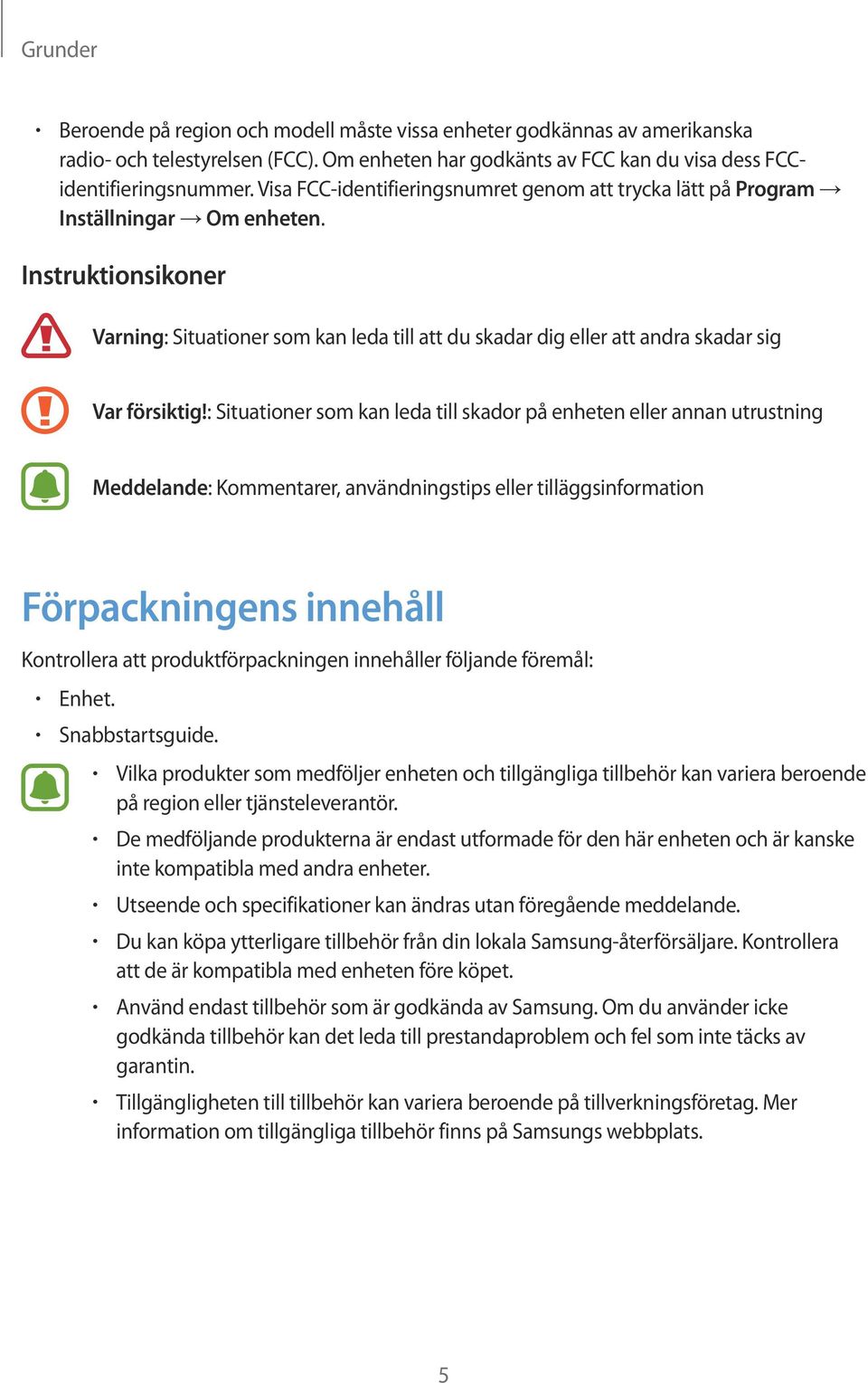 Instruktionsikoner Varning: Situationer som kan leda till att du skadar dig eller att andra skadar sig Var försiktig!