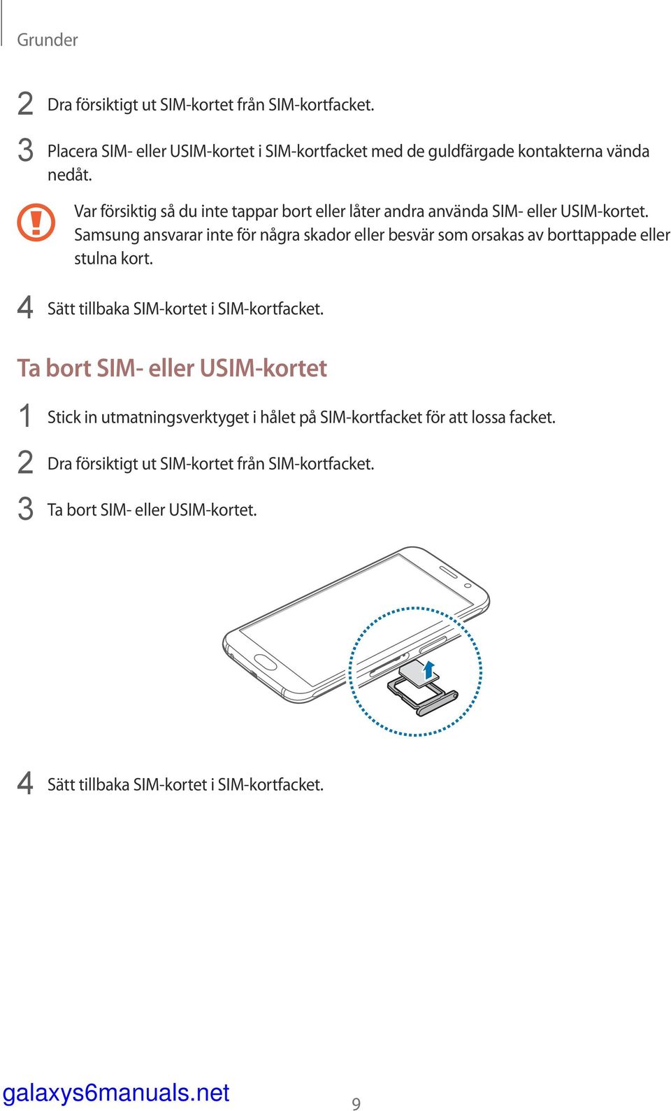 Samsung ansvarar inte för några skador eller besvär som orsakas av borttappade eller stulna kort. 4 Sätt tillbaka SIM-kortet i SIM-kortfacket.