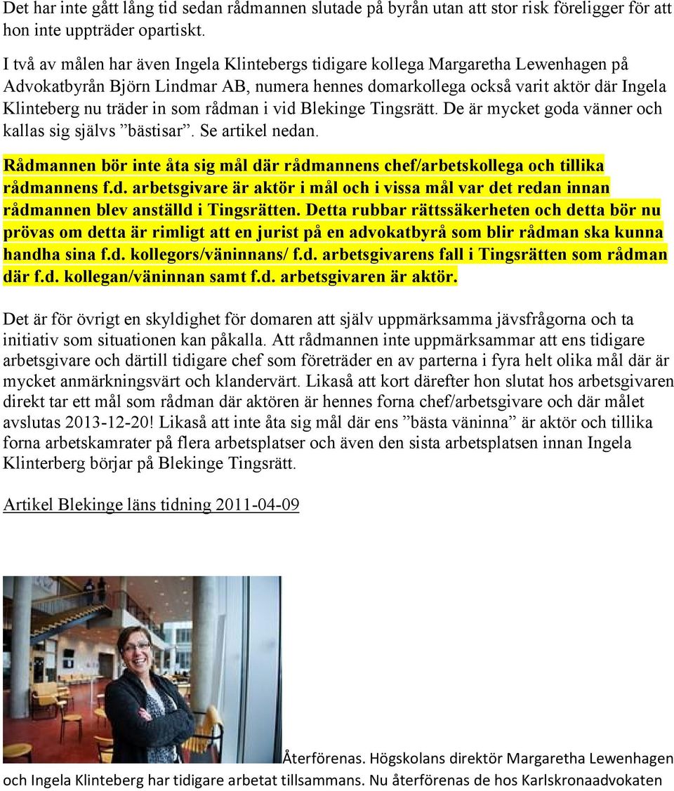 Blekinge Tingsrätt. De är mycket goda vänner och kallas sig självs bästisar. Se artikel nedan. Rådmannen bör inte åta sig mål där rådmannens chef/arbetskollega och tillika rådmannens f.d. arbetsgivare är aktör i mål och i vissa mål var det redan innan rådmannen blev anställd i Tingsrätten.