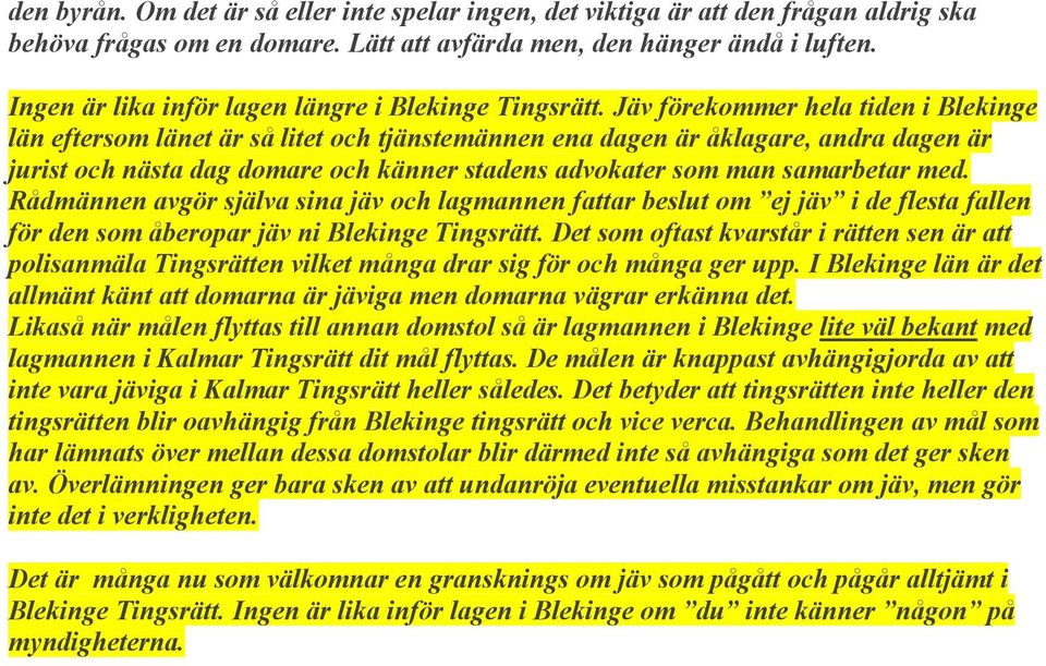 Jäv förekommer hela tiden i Blekinge län eftersom länet är så litet och tjänstemännen ena dagen är åklagare, andra dagen är jurist och nästa dag domare och känner stadens advokater som man samarbetar