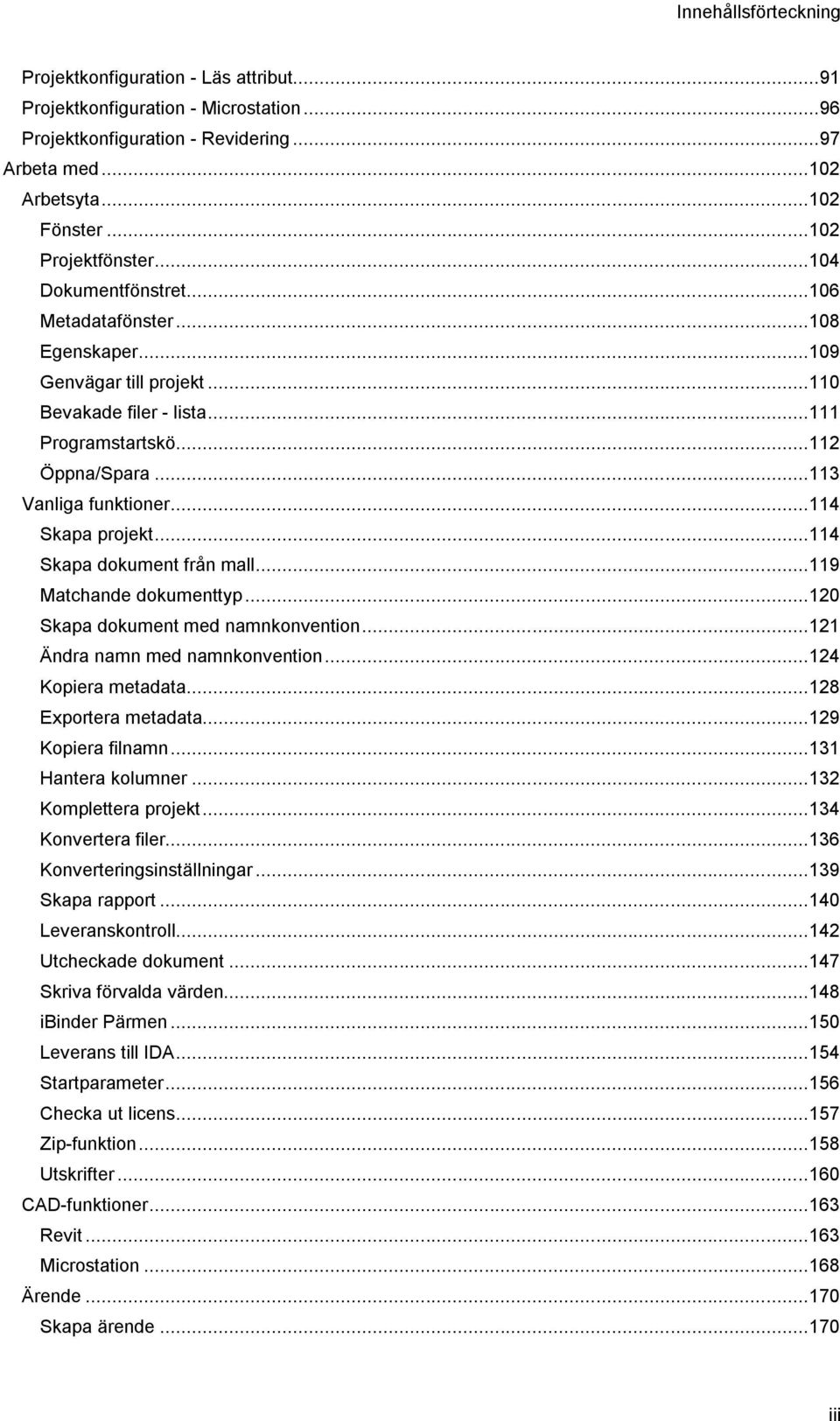 .. 113 Vanliga funktioner... 114 Skapa projekt... 114 Skapa dokument från mall... 119 Matchande dokumenttyp... 120 Skapa dokument med namnkonvention... 121 Ändra namn med namnkonvention.