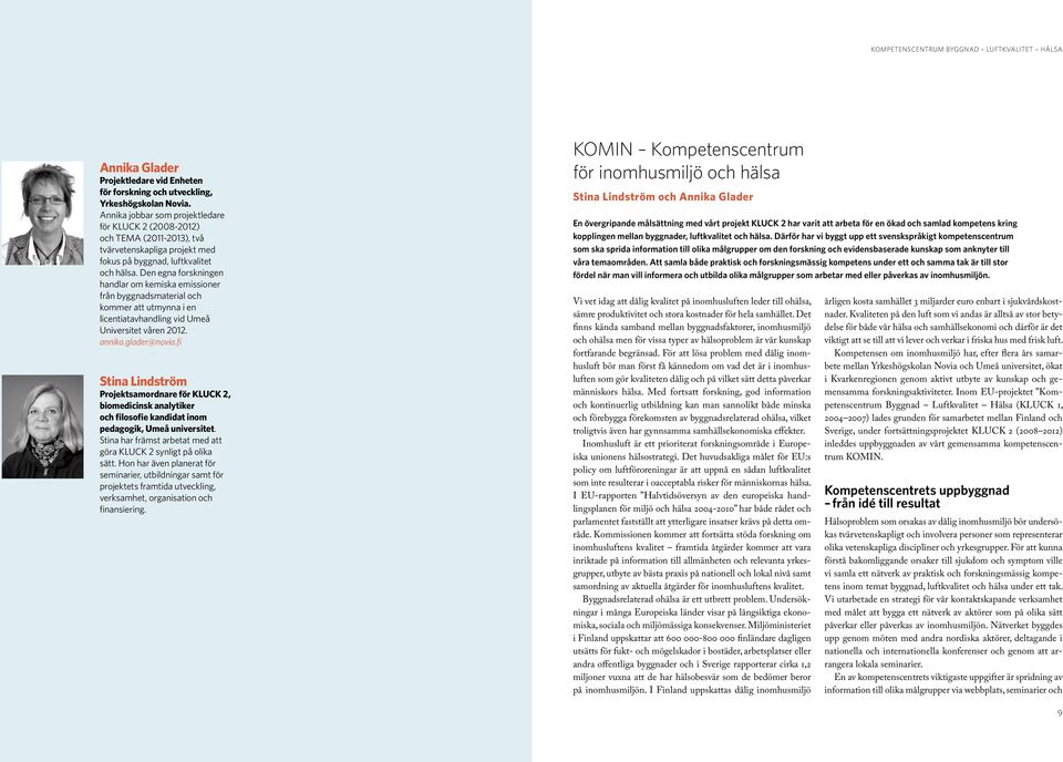 Den egna forskningen handlar om kemiska emissioner från byggnadsmaterial och kommer att utmynna i en licentiatavhandling vid Umeå Universitet våren 2012. annika.glader@novia.