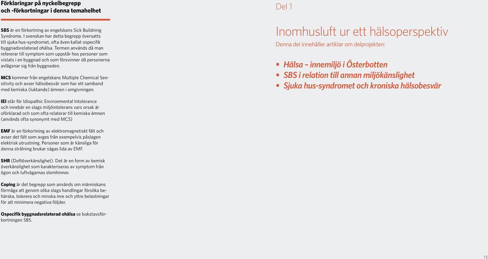 Termen används då man refererar till symptom som uppstår hos personer som vistats i en byggnad och som försvinner då personerna avlägsnar sig från byggnaden.