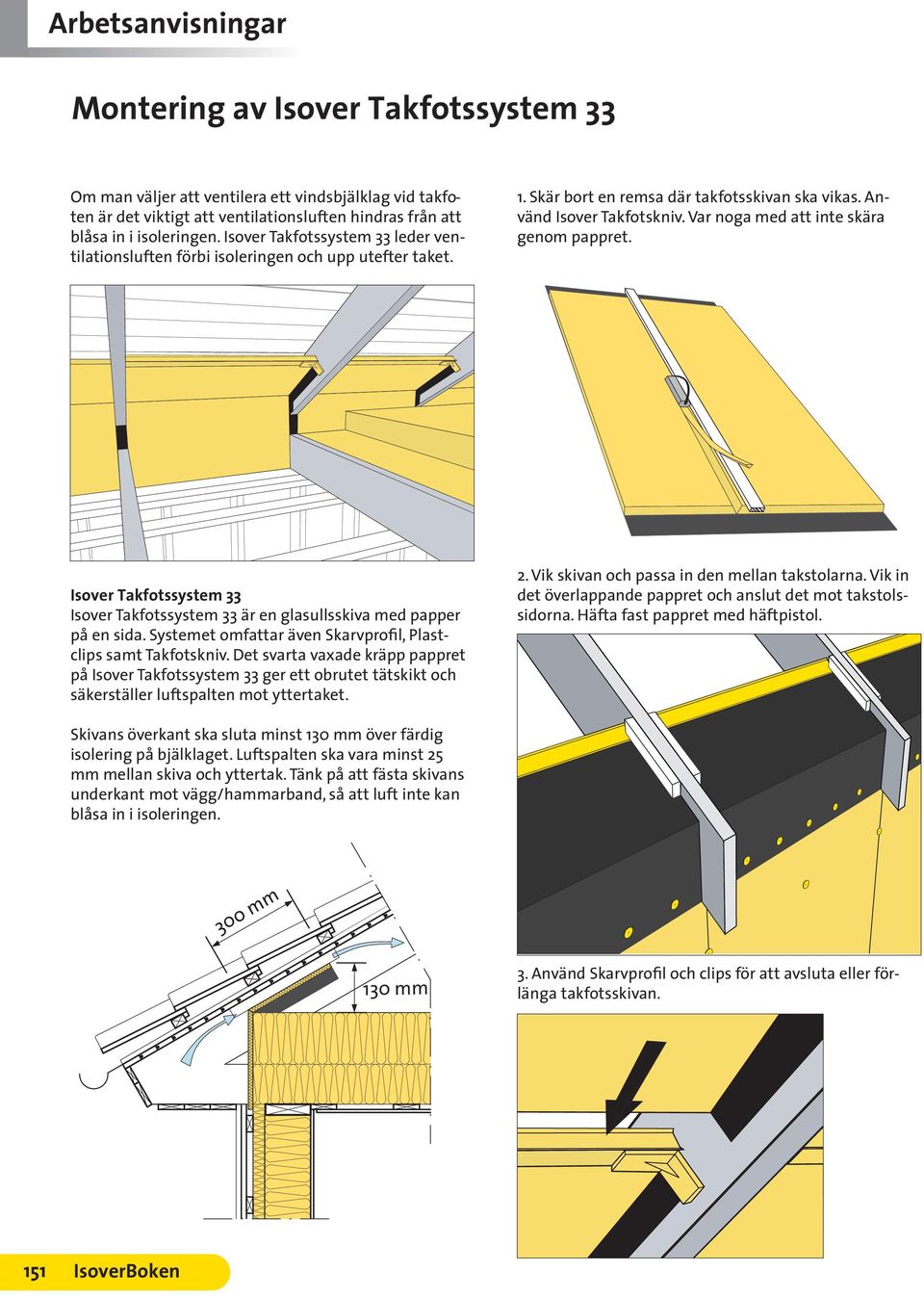 Var noga med att inte skära genom pappret. Isover Takfotssystem 33 Isover Takfotssystem 33 är en glasullsskiva med papper på en sida. Systemet omfattar även Skarvprofil, Plastclips samt Takfotskniv.