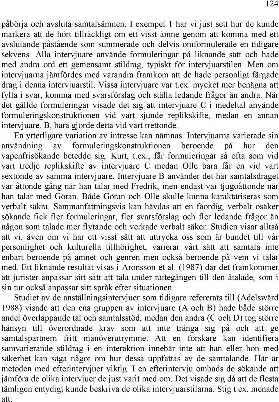 Alla intervjuare använde formuleringar på liknande sätt och hade med andra ord ett gemensamt stildrag, typiskt för intervjuarstilen.