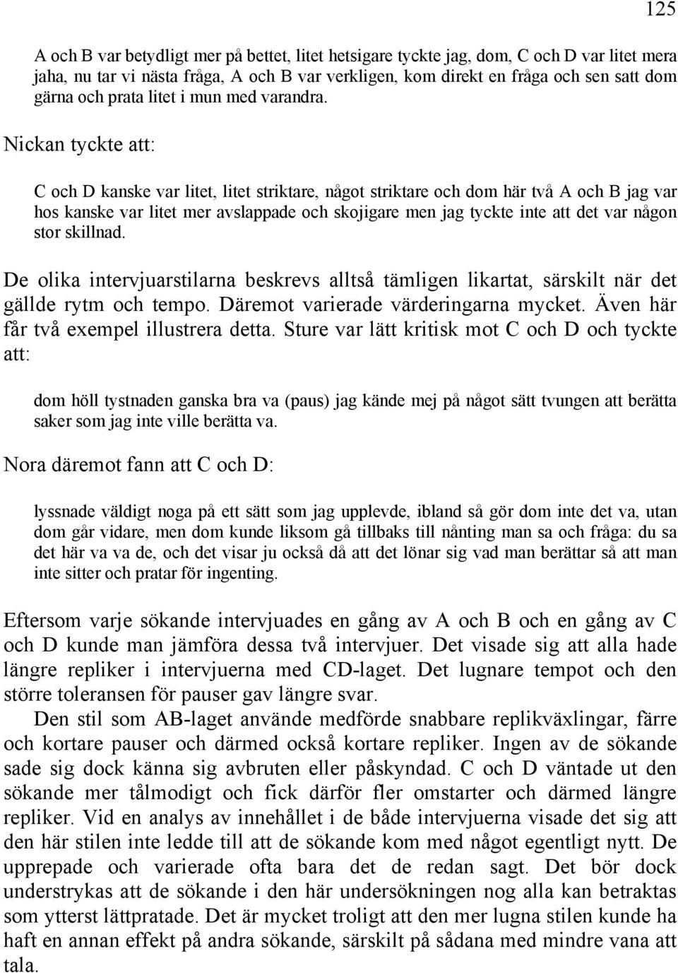 Nickan tyckte att: C och D kanske var litet, litet striktare, något striktare och dom här två A och B jag var hos kanske var litet mer avslappade och skojigare men jag tyckte inte att det var någon