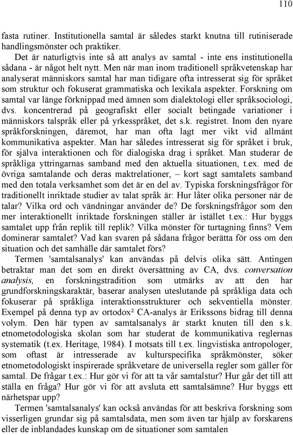 Men när man inom traditionell språkvetenskap har analyserat människors samtal har man tidigare ofta intresserat sig för språket som struktur och fokuserat grammatiska och lexikala aspekter.
