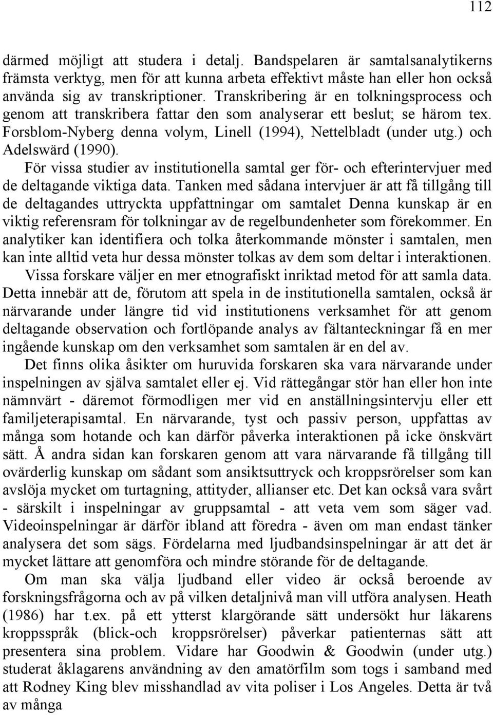) och Adelswärd (1990). För vissa studier av institutionella samtal ger för- och efterintervjuer med de deltagande viktiga data.