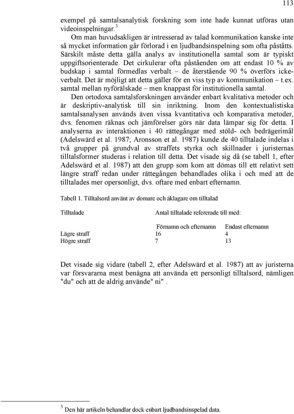 Särskilt måste detta gälla analys av institutionella samtal som är typiskt uppgiftsorienterade.