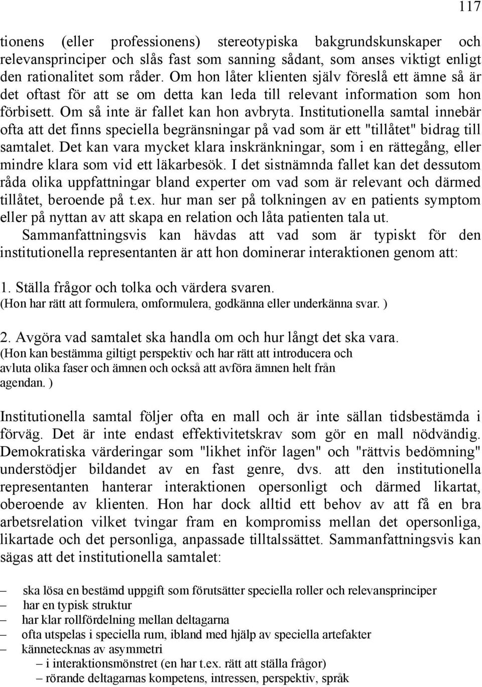 Institutionella samtal innebär ofta att det finns speciella begränsningar på vad som är ett "tillåtet" bidrag till samtalet.