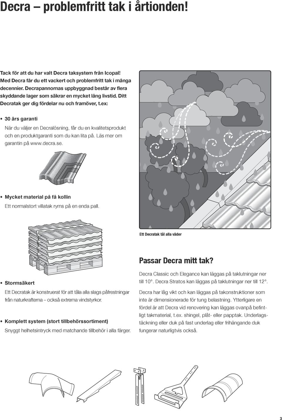 ex: 30 års garanti När du väljer en Decralösning, får du en kvalitetsprodukt och en produktgaranti som du kan lita på. Läs mer om garantin på www.decra.se.