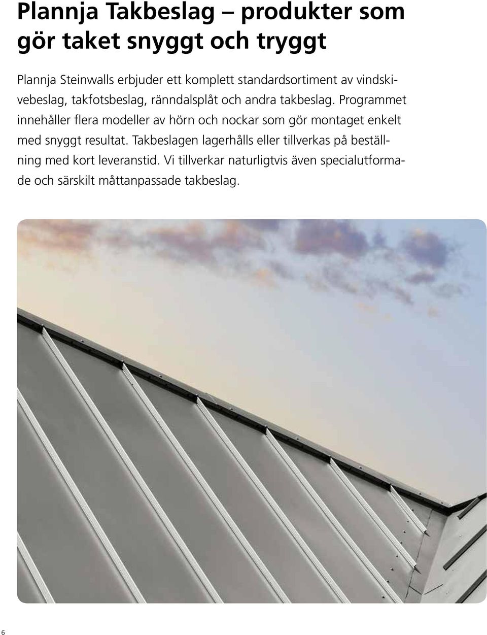 Programmet innehåller flera modeller av hörn och nockar som gör montaget enkelt med snyggt resultat.