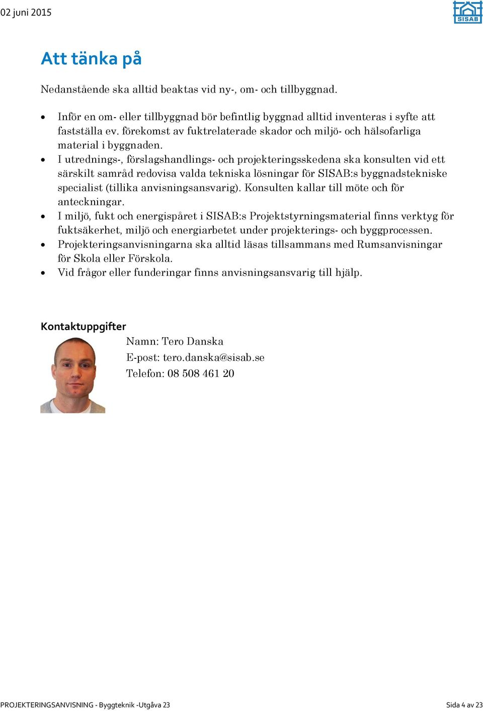 I utrednings-, förslagshandlings- och projekteringsskedena ska konsulten vid ett särskilt samråd redovisa valda tekniska lösningar för SISAB:s byggnadstekniske specialist (tillika anvisningsansvarig).