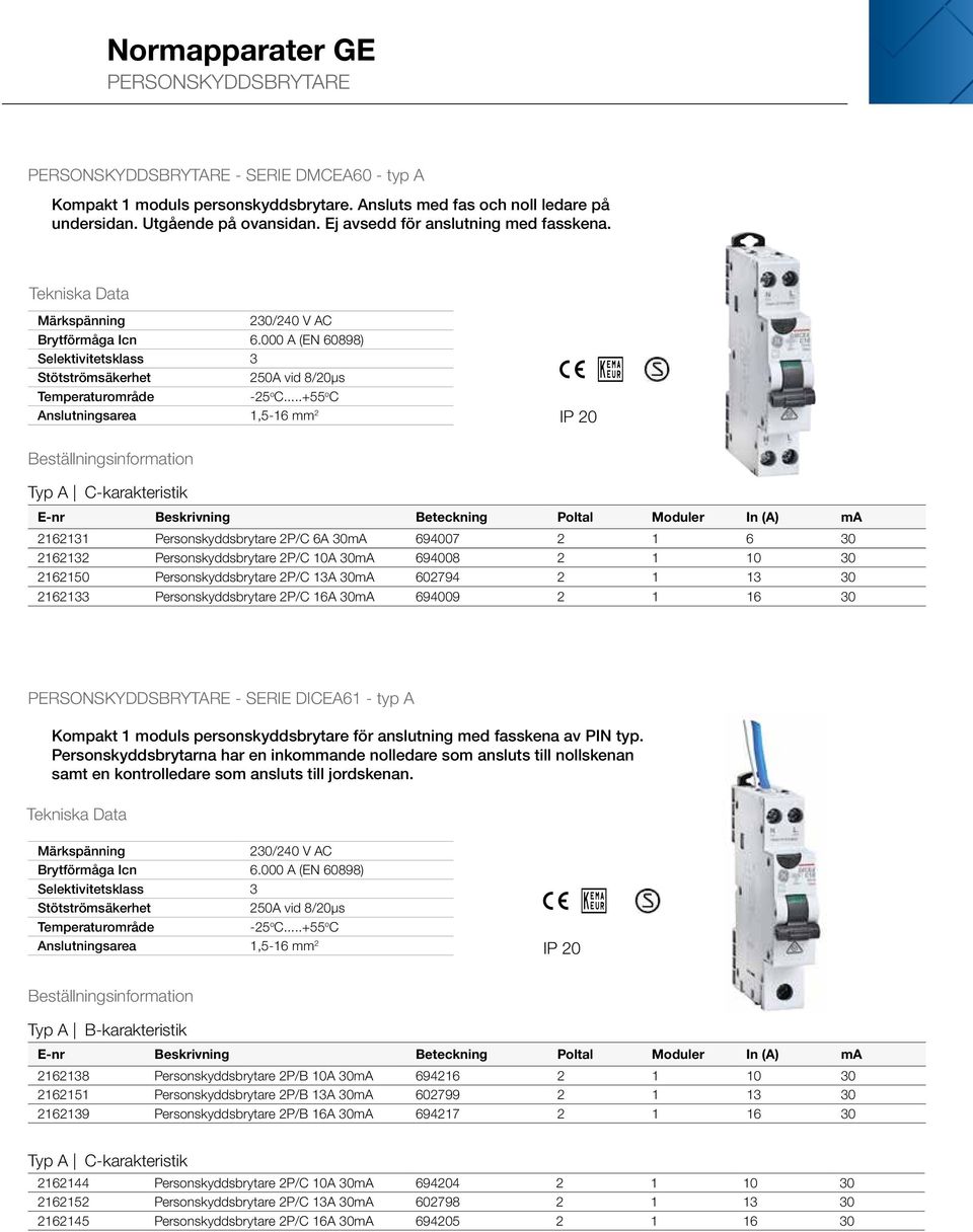 ..+55 o C Anslutningsarea 1,5-16 mm 2 IP 20 Typ A C-karakteristik E-nr Beskrivning Beteckning Poltal Moduler In (A) ma 2162131 Personskyddsbrytare 2P/C 6A 30mA 694007 2 1 6 30 2162132