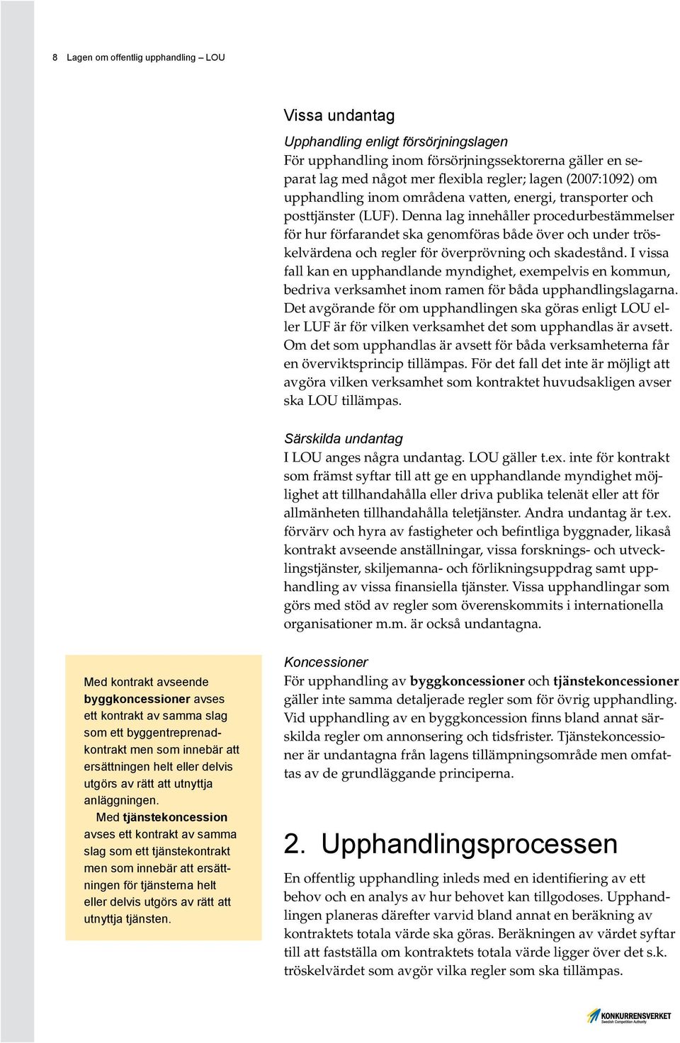 Denna lag innehåller procedurbestämmelser för hur förfarandet ska genomföras både över och under tröskelvärdena och regler för överprövning och skadestånd.