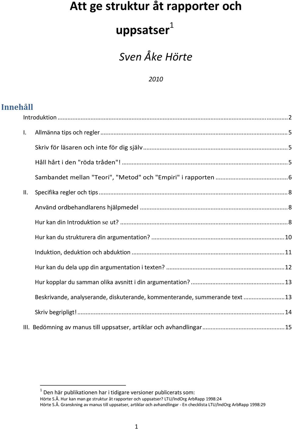 ... 8 Hur kan du strukturera din argumentation?... 10 Induktion, deduktion och abduktion... 11 Hur kan du dela upp din argumentation i texten?