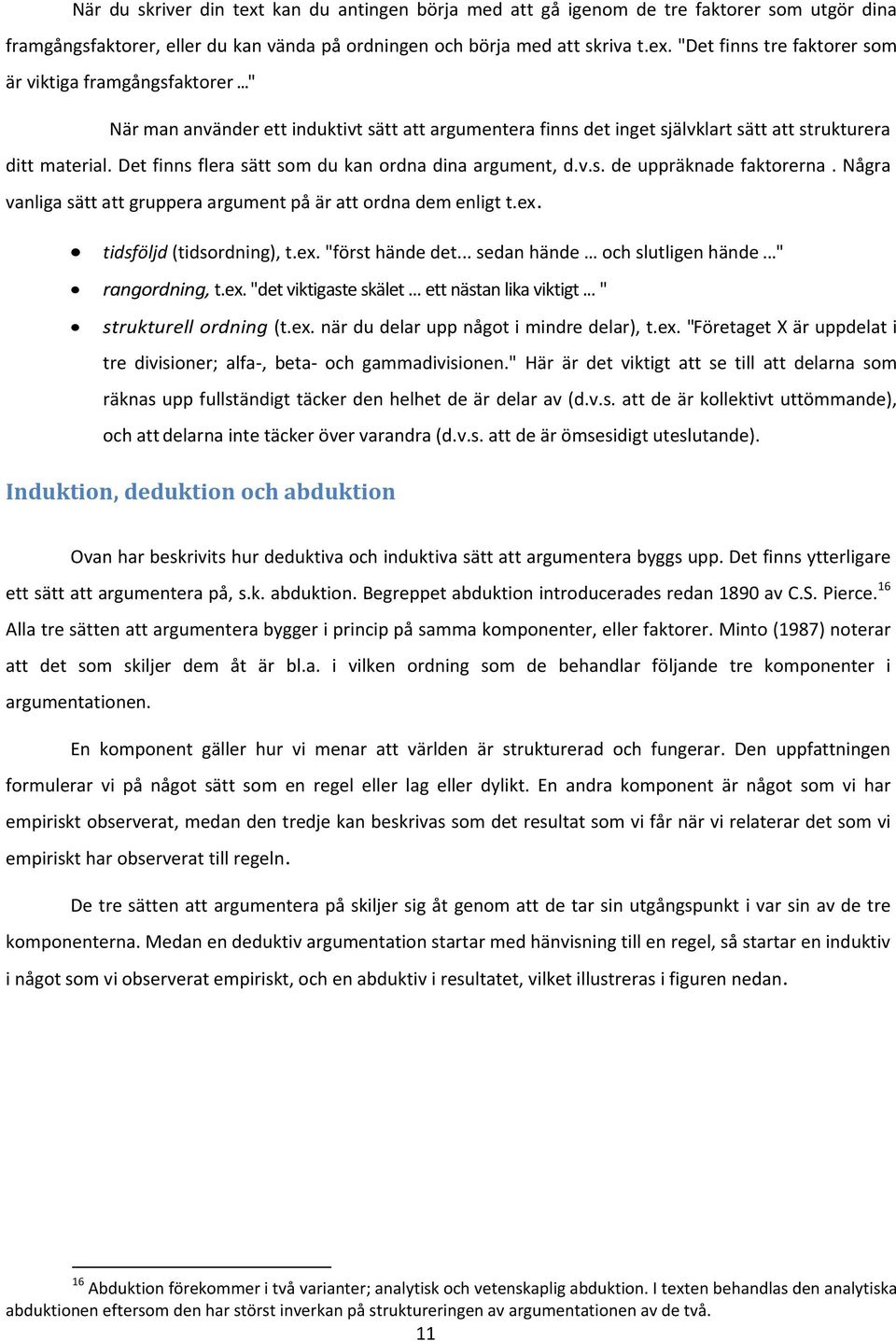 Några vanliga sätt att gruppera argument på är att ordna dem enligt t.ex. tidsföljd (tidsordning), t.ex. "först hände det... sedan hände och slutligen hände..." rangordning, t.ex. "det viktigaste skälet.