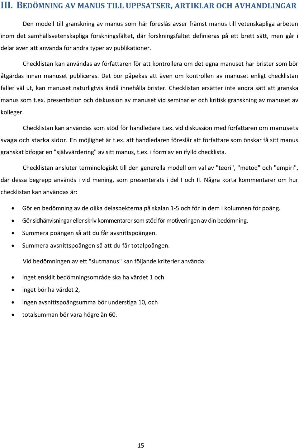 Checklistan kan användas av författaren för att kontrollera om det egna manuset har brister som bör åtgärdas innan manuset publiceras.