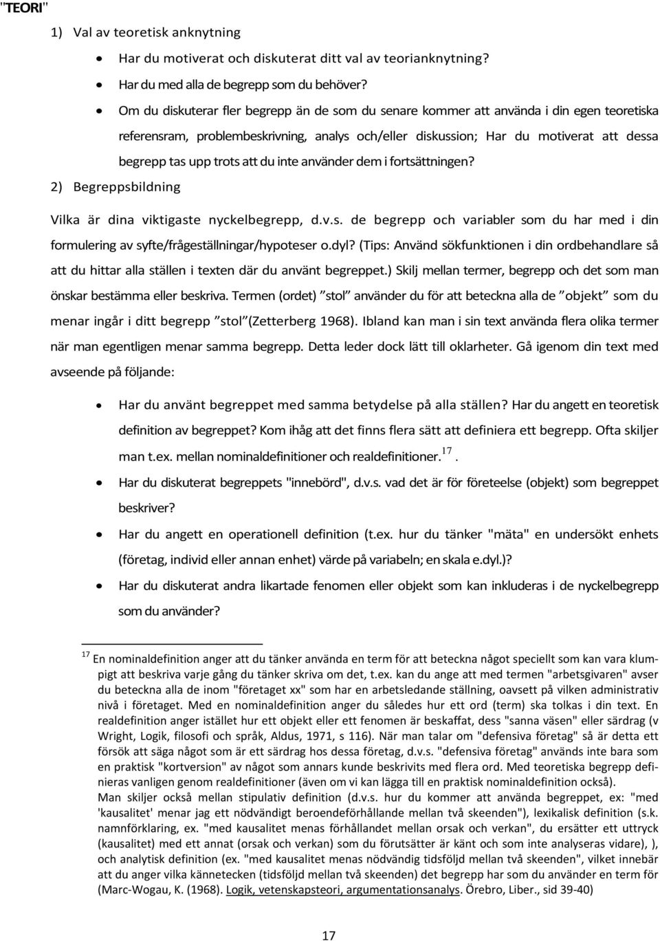 trots att du inte använder dem i fortsättningen? 2) Begreppsbildning Vilka är dina viktigaste nyckelbegrepp, d.v.s. de begrepp och variabler som du har med i din formulering av syfte/frågeställningar/hypoteser o.
