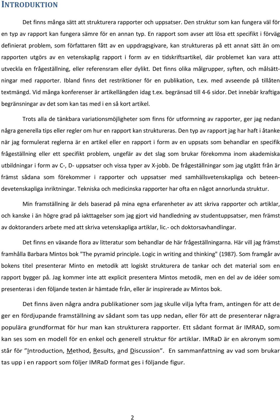 rapport i form av en tidskriftsartikel, där problemet kan vara att utveckla en frågeställning, eller referensram eller dylikt. Det finns olika målgrupper, syften, och målsättningar med rapporter.