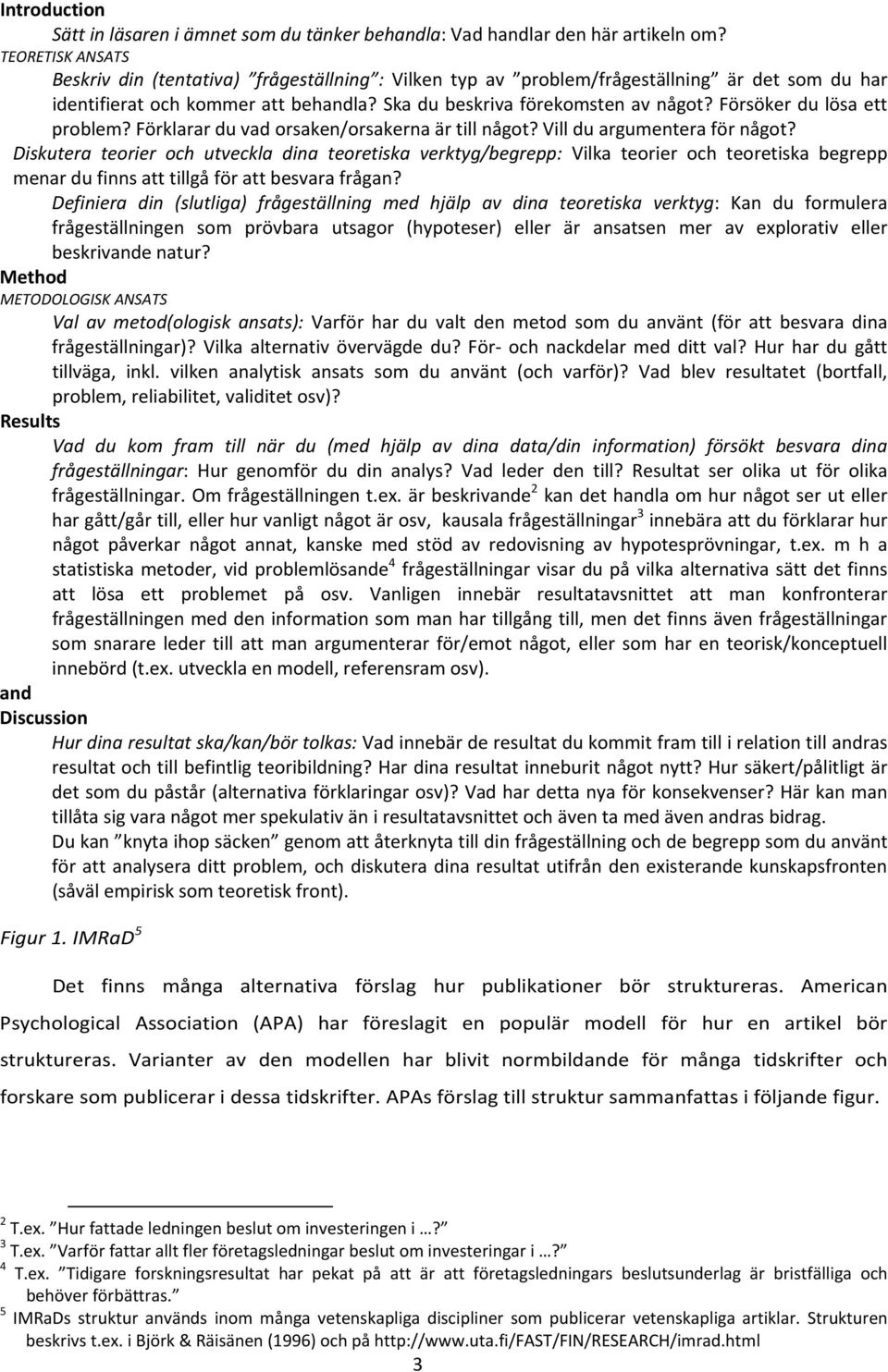 Försöker du lösa ett problem? Förklarar du vad orsaken/orsakerna är till något? Vill du argumentera för något?