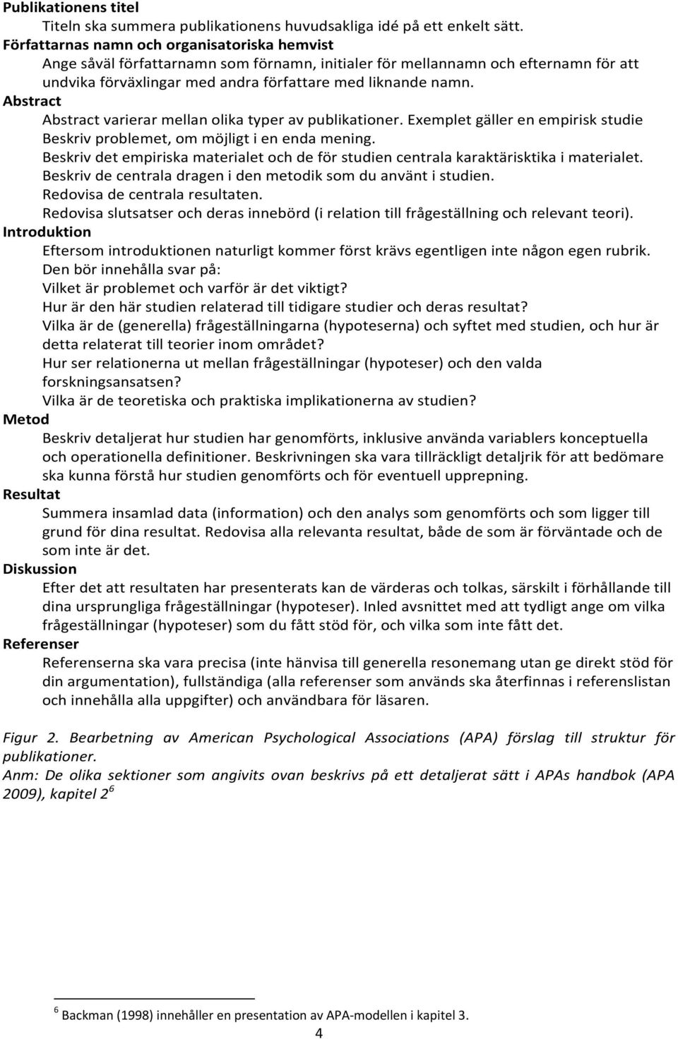 Abstract Abstract varierar mellan olika typer av publikationer. Exemplet gäller en empirisk studie Beskriv problemet, om möjligt i en enda mening.
