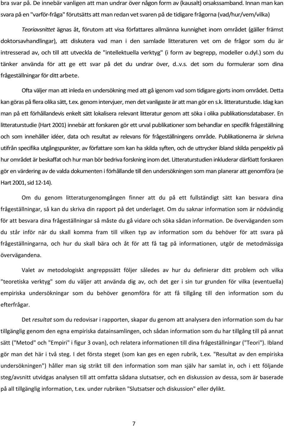 området (gäller främst doktorsavhandlingar), att diskutera vad man i den samlade litteraturen vet om de frågor som du är intresserad av, och till att utveckla de "intellektuella verktyg" (i form av
