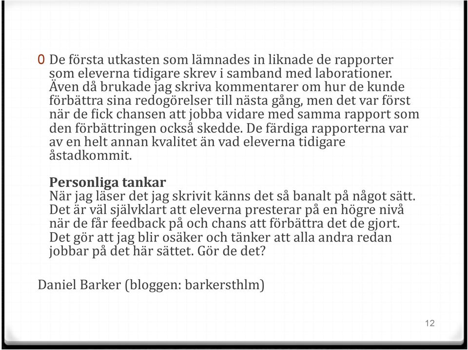 förbättringen också skedde. De färdiga rapporterna var av en helt annan kvalitet än vad eleverna tidigare åstadkommit.