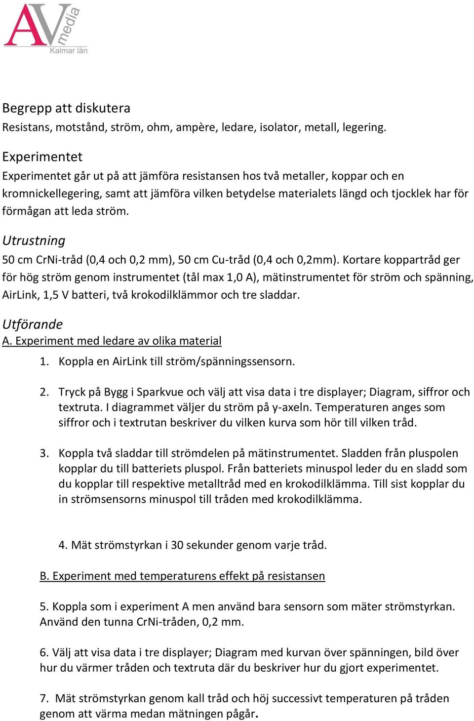 leda ström. Utrustning 50 cm CrNi-tråd (0,4 och 0,2 mm), 50 cm Cu-tråd (0,4 och 0,2mm).