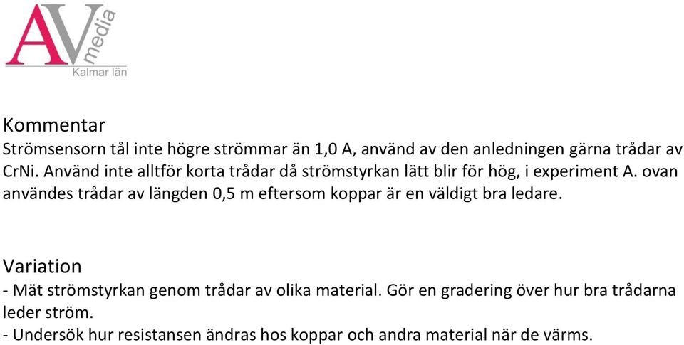ovan användes trådar av längden 0,5 m eftersom koppar är en väldigt bra ledare.